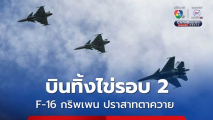 F-16 และกริพเพน ออกปฏิบัติการรอบ 2 ทิ้งไข่พื้นที่ทหารกัมพูชา