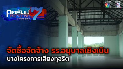 คอลัมน์หมายเลข 7 : จัดซื้อจัดจ้าง รร.อนุบาลเชิงเนิน บางโครงการเสี่ยงทุจริต