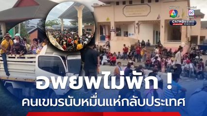 คนเขมรแห่อพยพกลับประเทศไม่พัก ตกค้างที่ด่านนับหมื่นคน