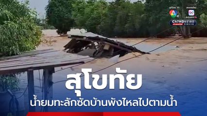 สุโขทัย น้ำยมทะลักซัดบ้านพังไหลไปตามน้ำ