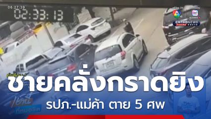 มือปืนคลั่งกราดยิง รปภ.-แม่ค้า ตาย 5 ศพ