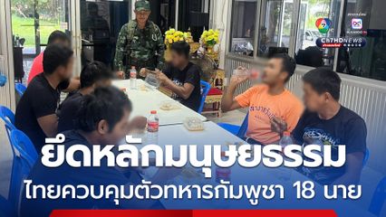 ไทยยึดหลักมนุษยธรรม หลังควบคุมตัวทหารกัมพูชา 18 นาย