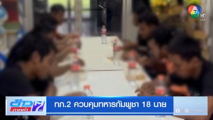 ทภ.2 ควบคุมทหารกัมพูชา 18 นาย