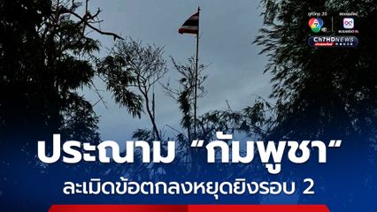 ประณาม “กัมพูชา” รอบ 2 ละเมิดข้อตกลงหยุดยิงอีกแล้ว! “ช่องอานม้า-ภูมะเขือ” ปะทะต่อเนื่อง