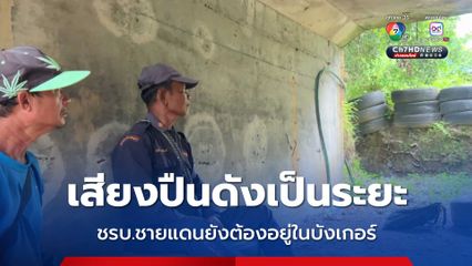 เสียงปืนดังเป็นระยะ ชรบ.ชายแดนยังต้องอยู่ในบังเกอร์