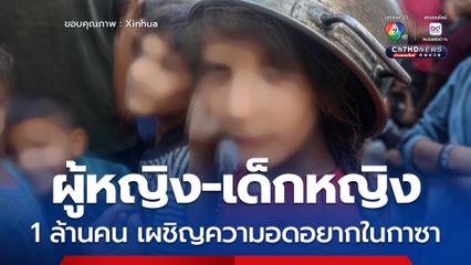 UN Women เผย ผู้หญิง และเด็กหญิง 1 ล้านคน เผชิญความอดอยากในกาซา