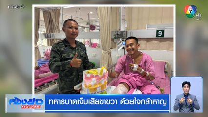 ทหารบาดเจ็บเสียขาขวา ด้วยใจกล้าหาญ