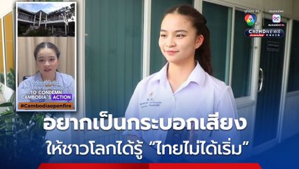 เปิดใจ นร.หญิง อัดคลิปประณามกัมพูชา ลั่นอยากเป็นกระบอกเสียงให้โลกได้รู้ ไทยไม่ได้เริ่ม