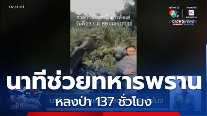 นาทีช่วยทหารพราน หลงป่า 137 ชั่วโมง