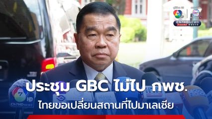 ไทยขอเลื่อนประชุม GBC เป็นวันที่ 4-7 ส.ค.นี้ แจ้งเปลี่ยนสถานที่ไปมาเลเซีย