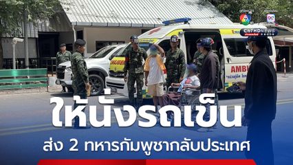 นาทีส่งตัว 2 ทหารกัมพูชา บาดเจ็บ-ป่วยจิต กลับประเทศ