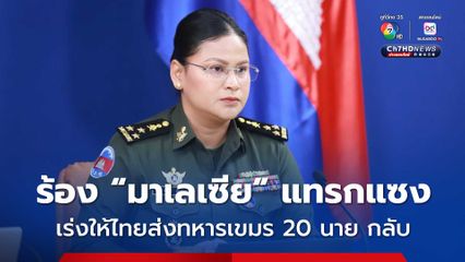 กัมพูชาเรียกร้องให้ “มาเลเซีย” เข้าแทรกแซงเร่งให้ไทยส่งทหารเขมร 20 นาย กลับประเทศเร็วที่สุด 
