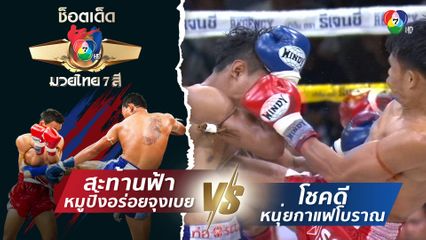 สะท้านฟ้า หมูปิ้งอร่อยจุงเบย vs โชคดี หนุ่ยกาแฟโบราณ | ช็อตเด็ดแม่ไม้มวยไทย 7 สี