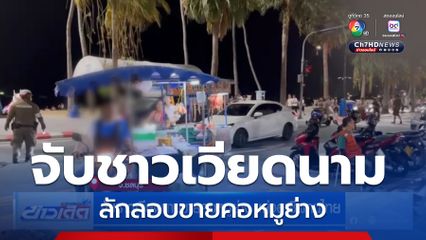 จับชาวเวียดนามขายคอหมูย่าง แย่งอาชีพคนไทย