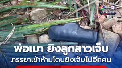 พ่อปืนโหด ! เมาเหล้าคว้าปืนยิงลูกสาว-เมียบาดเจ็บ อ้างลูกสาวเอาไม้มาตีตนก่อน 