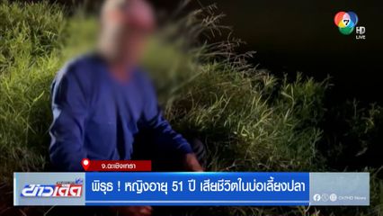 พิรุธ ! หญิงอายุ 51 ปี เสียชีวิตในบ่อเลี้ยงปลา