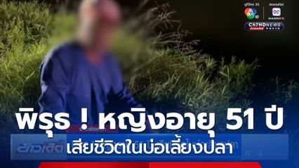 พิรุธ ! หญิงอายุ 51 ปี เสียชีวิตในบ่อเลี้ยงปลา