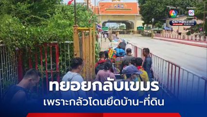 ชาวเขมรทยอยกลับประเทศ หวั่นโดนยึดบ้าน ที่ดิน ตัดสิทธิ์สัญชาติ