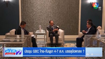 ประชุม GBC ไทย-กัมพูชา 4-7 ส.ค. บรรลุข้อตกลง