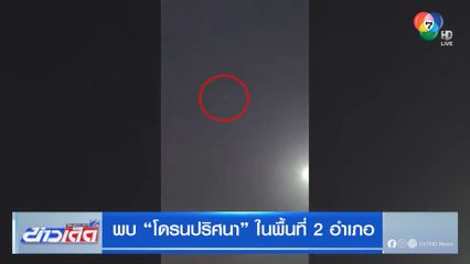 พบ “โดรนปริศนา” ในพื้นที่ 2 อำเภอ