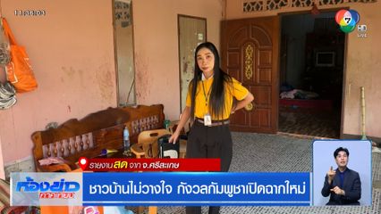 ชาวบ้านไม่วางใจ กังวลกัมพูชาเปิดฉากใหม่ จ.ศรีสะเกษ