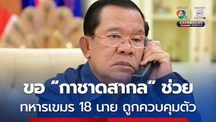 “ฮุน เซน” เรียกร้องให้กาชาดสากล (ICRC) ช่วยทหารกัมพูชา 18 นาย ถูกควบคุมตัว