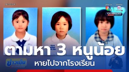 ตามหาหนูน้อย 3 คน หายไปจากโรงเรียน จ.เชียงใหม่