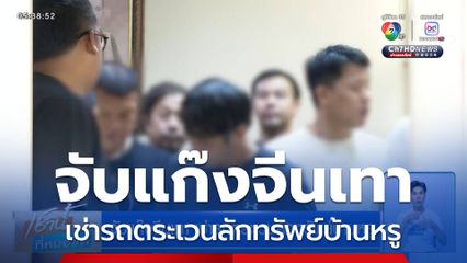 จับแก๊งจีนเทา เช่ารถตระเวนลักทรัพย์บ้านหรู