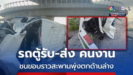 สะพานยูเทิร์นปราบเซี่ยน รถตู้รับ-ส่ง คนงาน ชนขอบราวสะพานพุ่งตกด้านล่าง คนขับบาดเจ็บสาหัส ยังดีไม่มีพนักงานมาในรถ