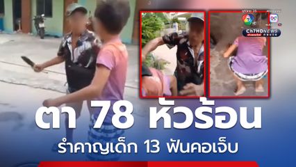 ตาวัย 78 ปี หัวร้อนรำคาญเด็กชายวัย 13 ปี ใช้มีดฟันคอบาดเจ็บ