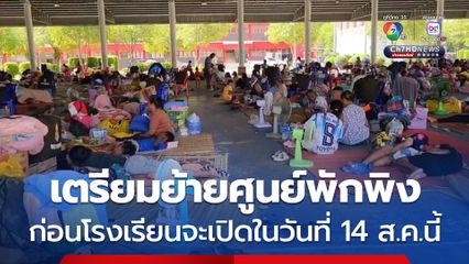 เตรียมย้ายศูนย์พักพิง ก่อนโรงเรียนจะเปิดในวันที่ 14 ส.ค.นี้