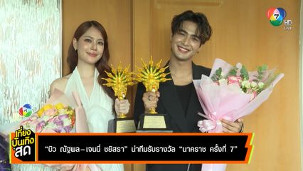 บิว ณัฐพล-เจนนี่ ชยิสรา นำทีมรับรางวัล นาคราช ครั้งที่ 7