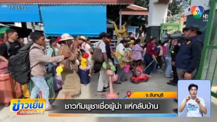 ชาวกัมพูชาเชื่อผู้นำ แห่กลับบ้าน จ.จันทบุรี