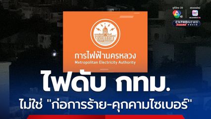 กทม. ไฟดับวงกว้างกลางดึก ไม่ใช่ก่อการร้าย ไม่ได้ถูกคุกคามไซเบอร์