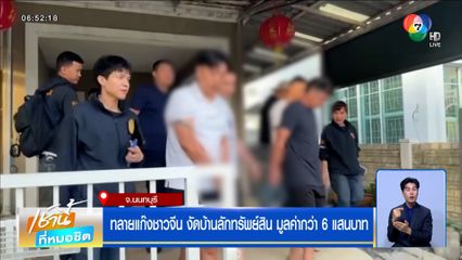 ทลายแก๊งชาวจีน งัดบ้านลักทรัพย์สิน มูลค่ากว่า 6 แสนบาท