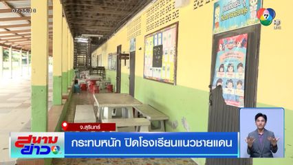 กระทบหนัก ปิดโรงเรียนแนวชายแดน