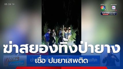 ฆ่าสยองทิ้งป่ายาง เชื่อ ปมยาเสพติด