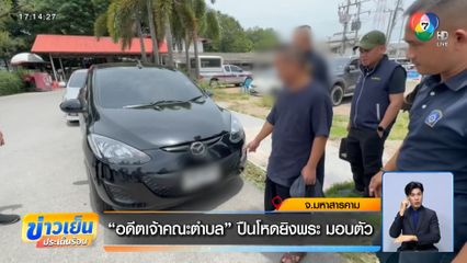 อดีตเจ้าคณะตำบล ปืนโหดยิงพระ มอบตัว จ.มหาสารคาม