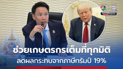 รมว.กษ. ยืนยัน ช่วยเกษตรกรเต็มที่ทุกมิติ ลดผลกระทบต่อสินค้าเกษตรของไทย จาก ภาษีทรัมป์ 19%