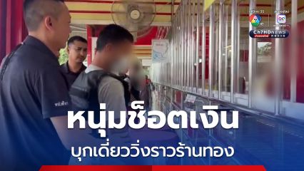 รวบคนร้ายบุกเดี่ยววิ่งราวร้านทอง ได้สร้อยทองหนัก 1 สลึง สารภาพช็อตเงิน