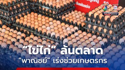 “พาณิชย์” เร่งระบายไข่ไก่ ช่วยเกษตรกร หลังพบปริมาณออกสู่ตลาด เกินความต้องการมากกว่า 2 ล้านฟองต่อวัน