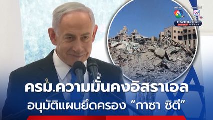 ครม.ความมั่นคงอิสราเอล  อนุมัติแผนการยึดครอง “กาซา ซิตี” 