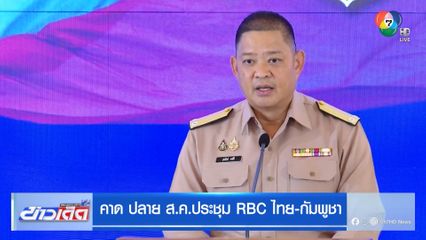คาด ปลาย ส.ค.ประชุม RBC ไทย-กัมพูชา