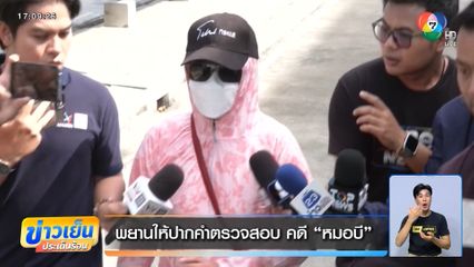 พยานให้ปากคำตรวจสอบ คดี หมอบี