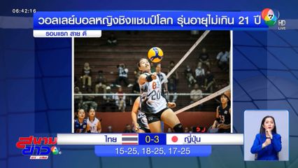 นักตบสาวไทย พ่าย ญี่ปุ่น 3 เซตรวด ศึกวอลเลย์บอลหญิง U21 ชิงแชมป์โลก