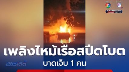 เพลิงไหม้เรือสปีดโบต บาดเจ็บ 1 คน