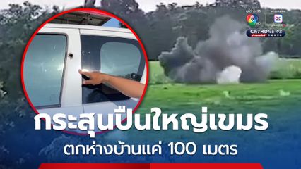 กลับมาเปิดวงจรปิดดูแทบช็อก! กระสุนปืนใหญ่เขมร ตกห่างบ้านแค่ 100 เมตร