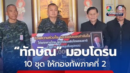 ทักษิณ มอบโดรน 10 ชุด ให้กองทัพภาคที่ 2 ไว้ปฏิบัติภารกิจป้องกันแนวชายแดนไทย-กัมพูชา