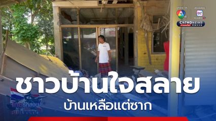ชาวบ้านชายแดน ใจสลาย บ้านเหลือแต่ซาก จ.ศรีสะเกษ