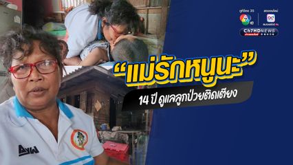 หัวใจแม่ผู้ยิ่งใหญ่! 14 ปี ไม่เคยท้อ เฝ้าดูแลลูกชายป่วยติดเตียง